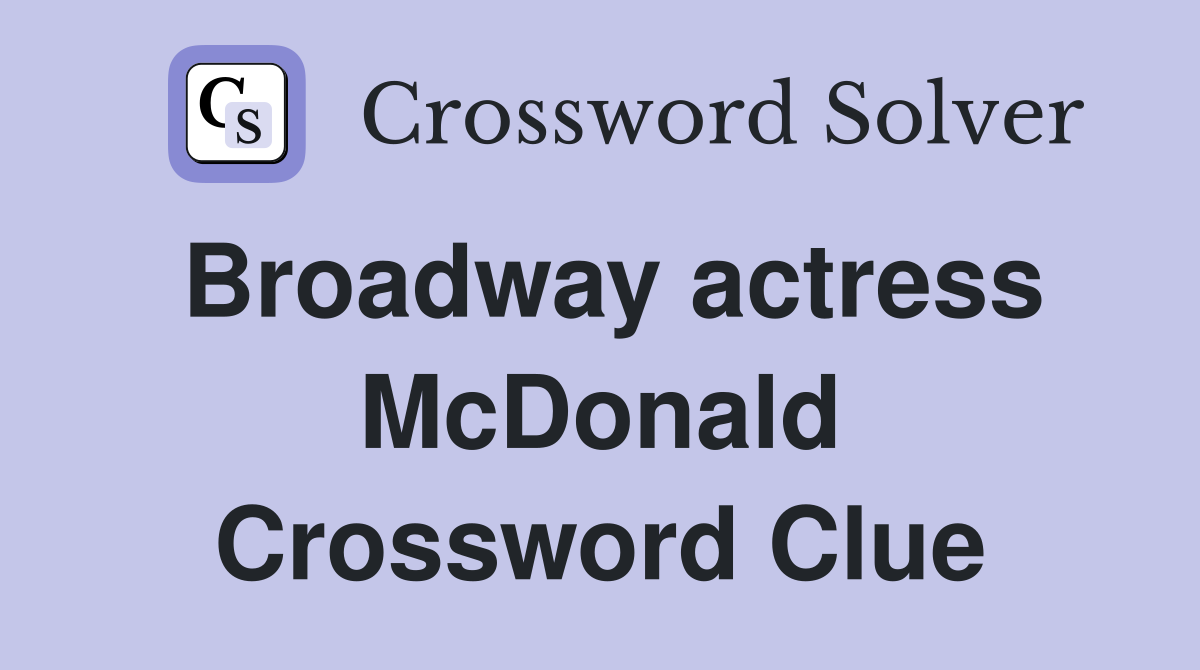 Broadway actress McDonald Crossword Clue