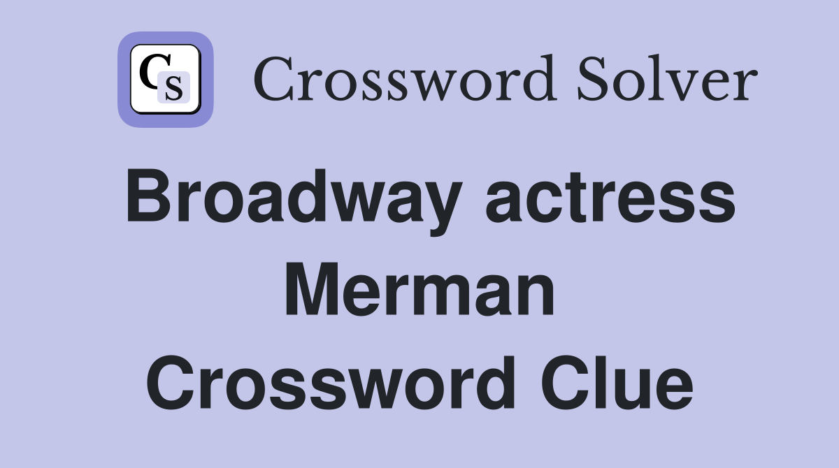 Broadway actress Merman Crossword Clue