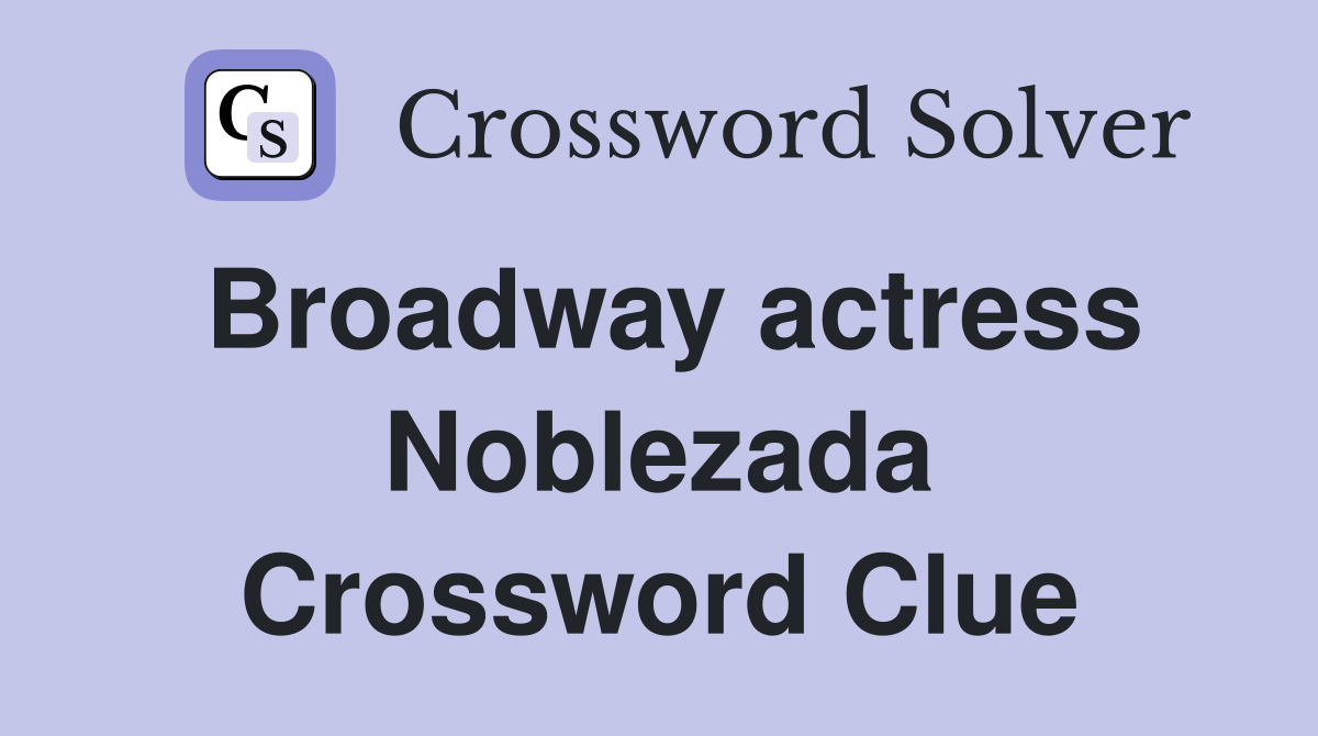 Broadway actress Noblezada Crossword Clue