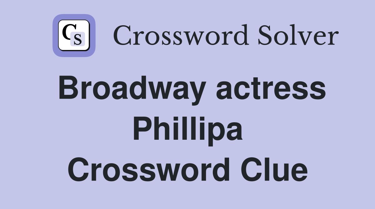 Broadway actress Phillipa Crossword Clue
