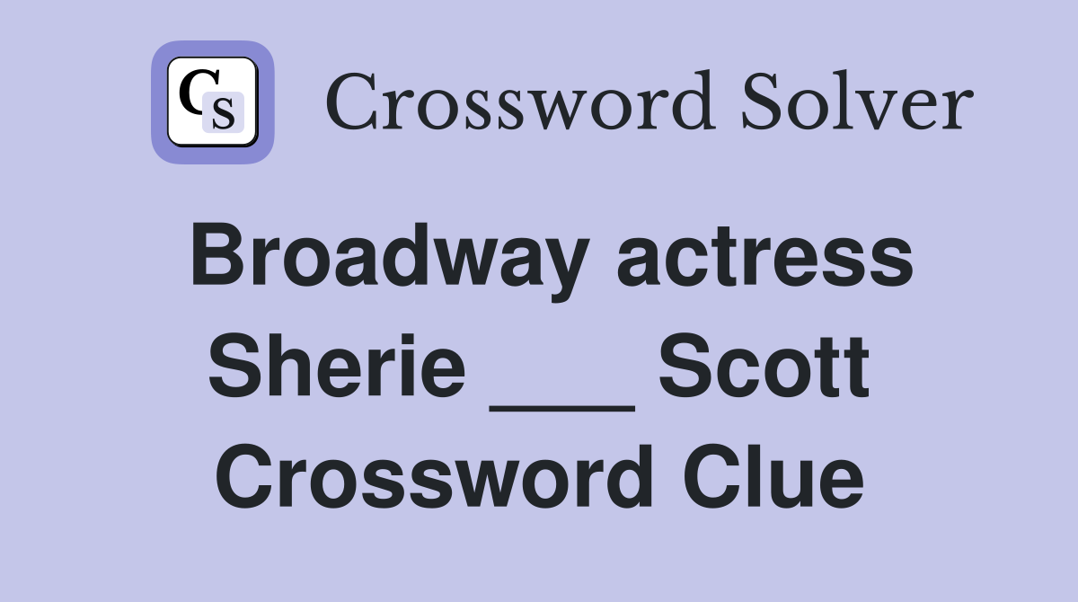 Broadway actress Sherie ___ Scott Crossword Clue