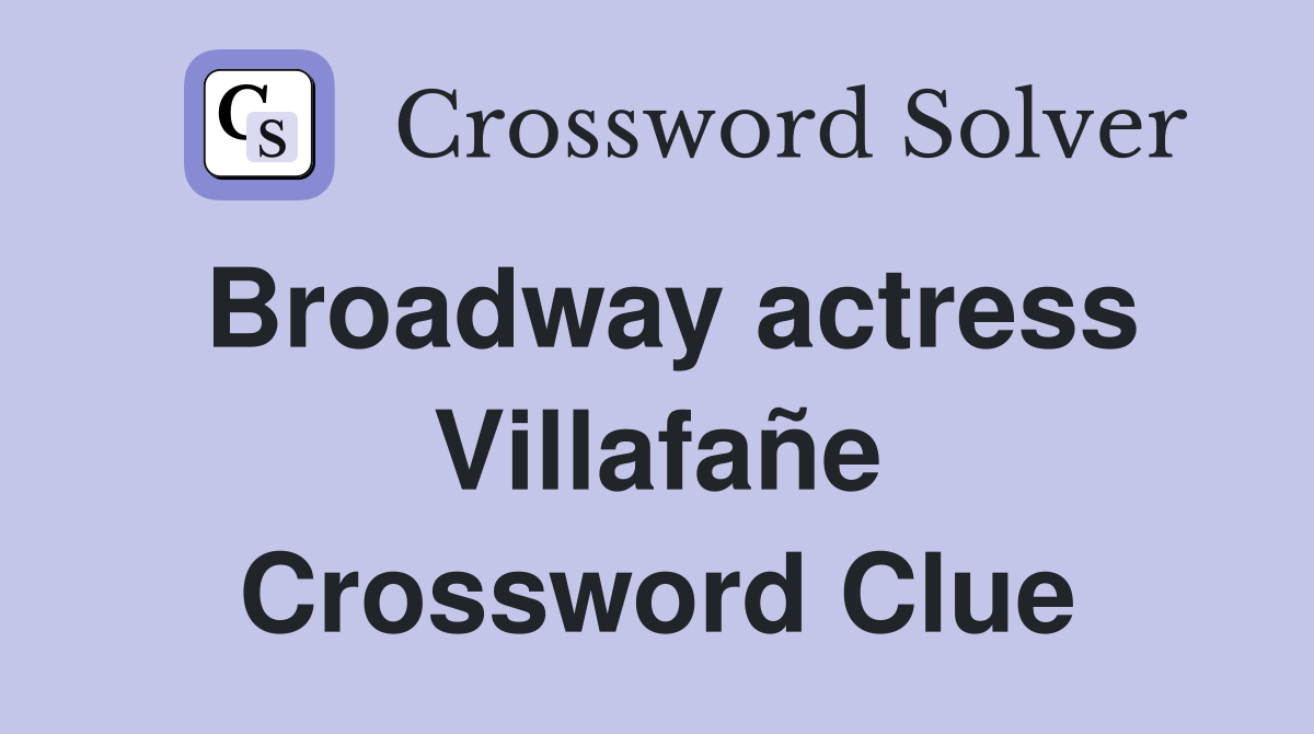 Broadway actress Villafañe Crossword Clue
