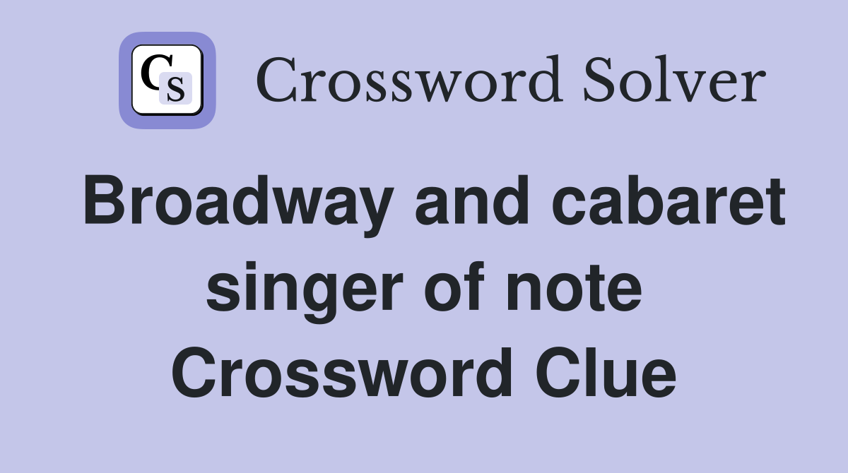 Broadway and cabaret singer of note Crossword Clue