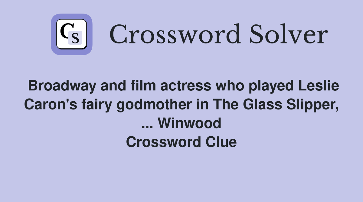 Broadway and film actress who played Leslie Caron's fairy godmother in The Glass Slipper, ... Winwood Crossword Clue