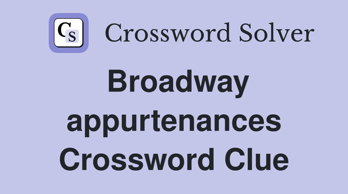 Broadway appurtenances Crossword Clue