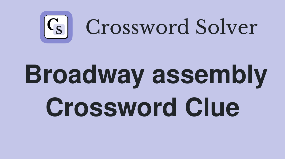 Broadway assembly Crossword Clue