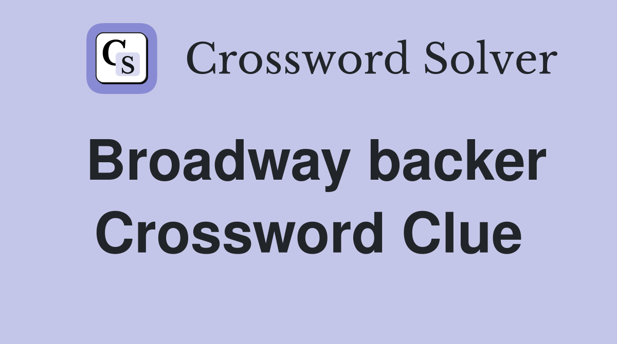 Broadway backer Crossword Clue