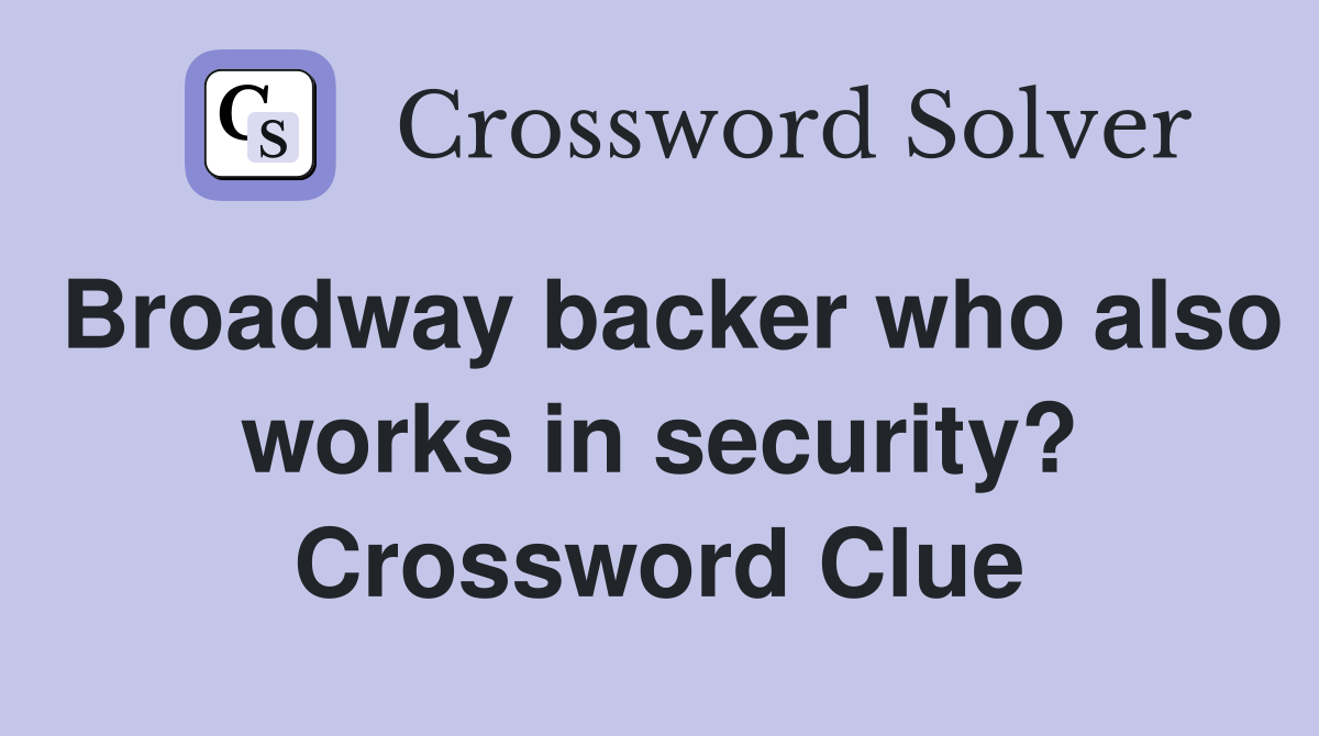 Broadway backer who also works in security? Crossword Clue