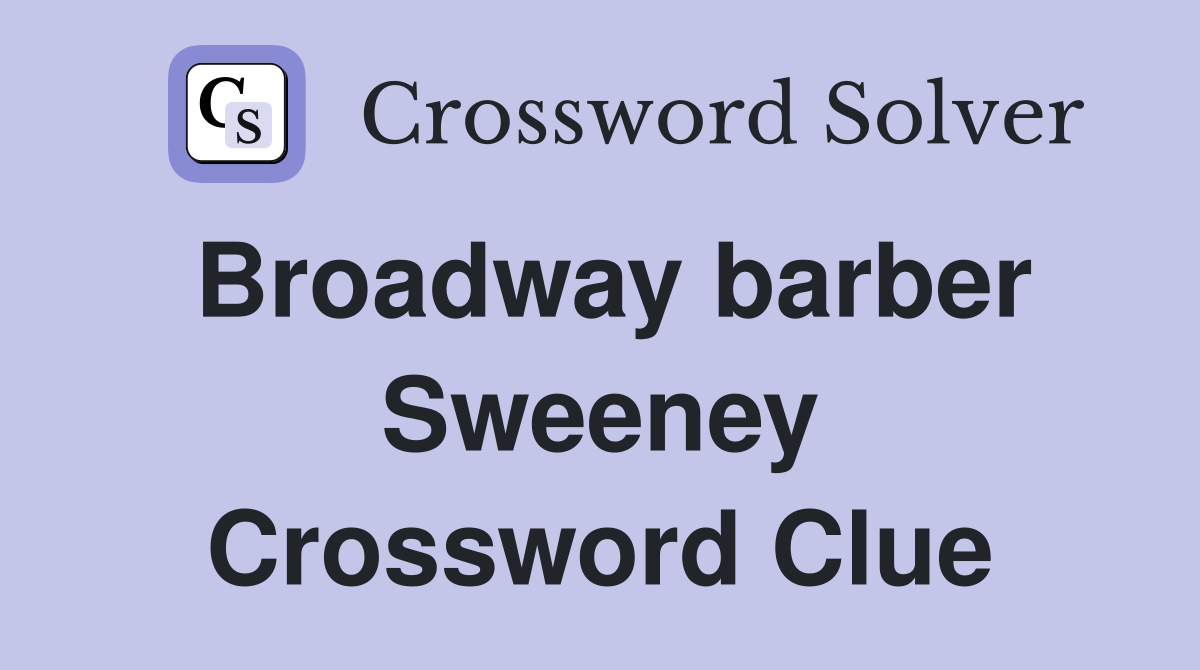 Broadway barber Sweeney Crossword Clue