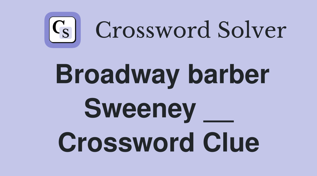 Broadway barber Sweeney __ Crossword Clue