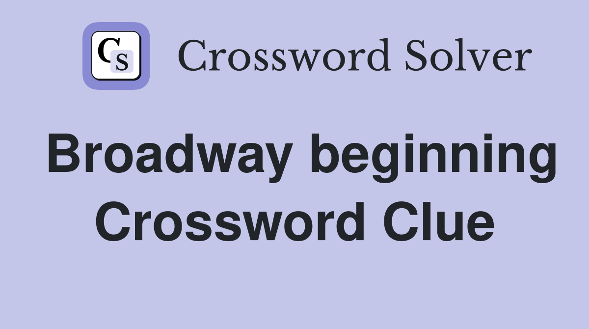 Broadway beginning Crossword Clue