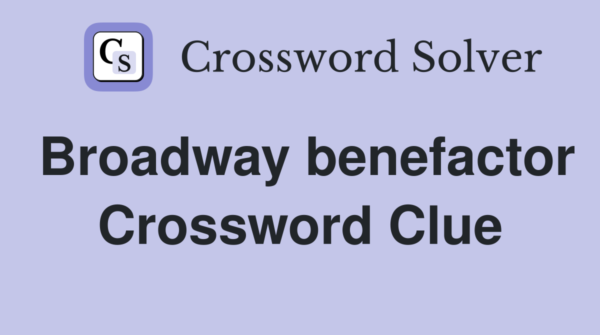 Broadway benefactor Crossword Clue