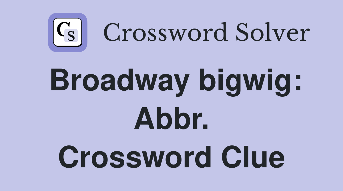 Broadway bigwig: Abbr. Crossword Clue