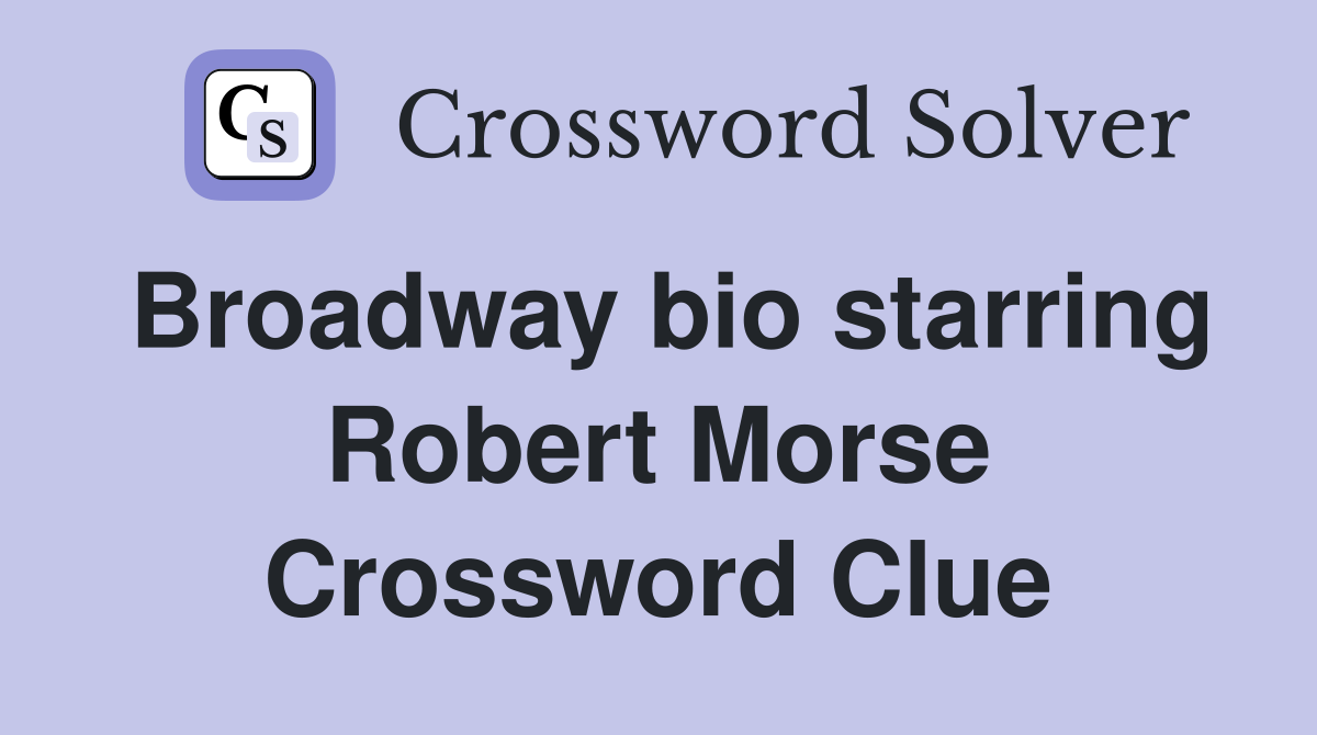 Broadway bio starring Robert Morse Crossword Clue