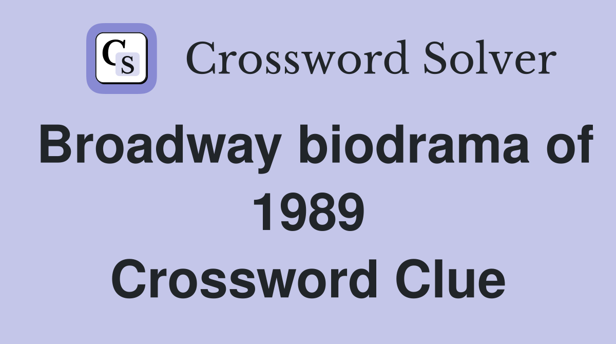 Broadway biodrama of 1989 Crossword Clue