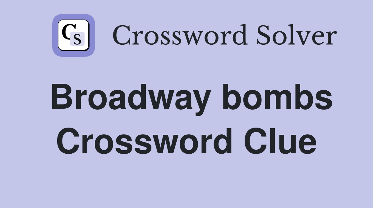 Broadway bombs Crossword Clue