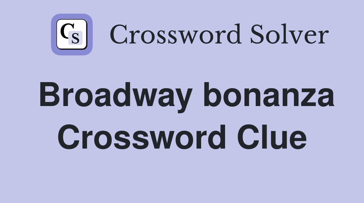 Broadway bonanza Crossword Clue