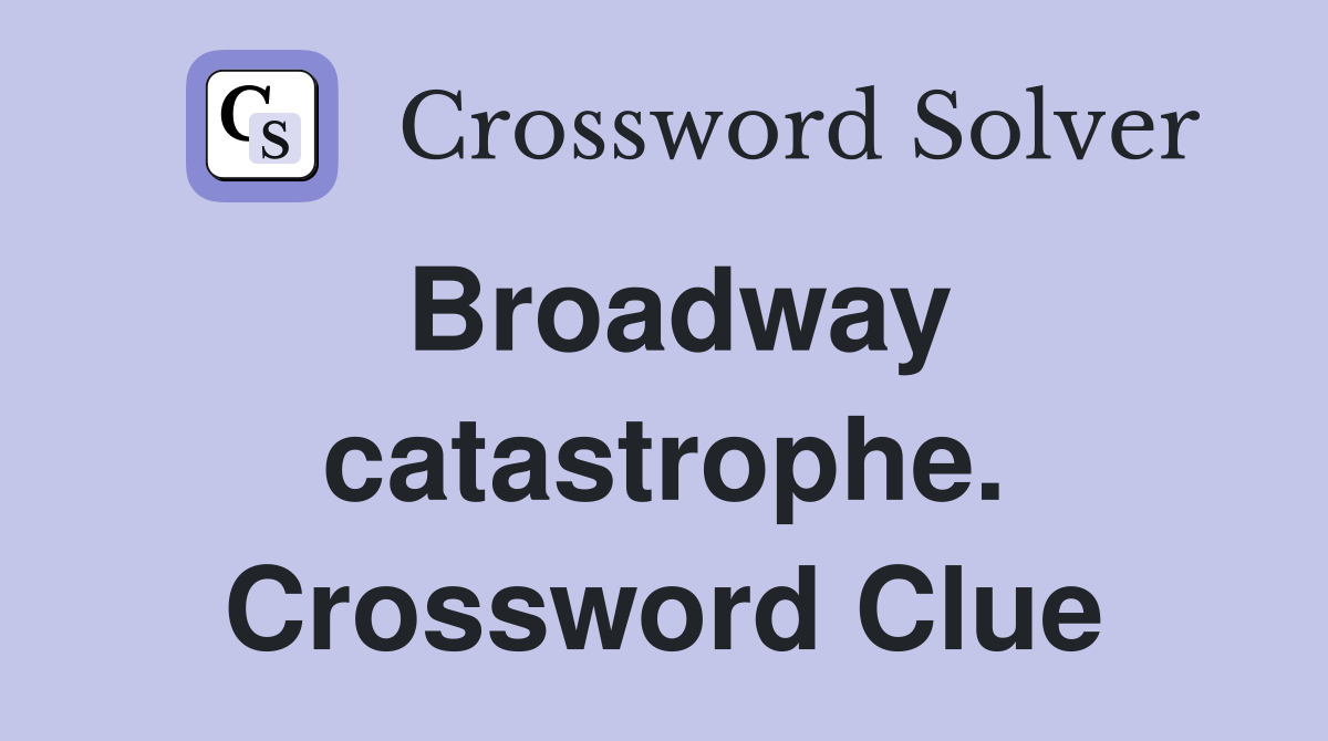 Broadway catastrophe. Crossword Clue