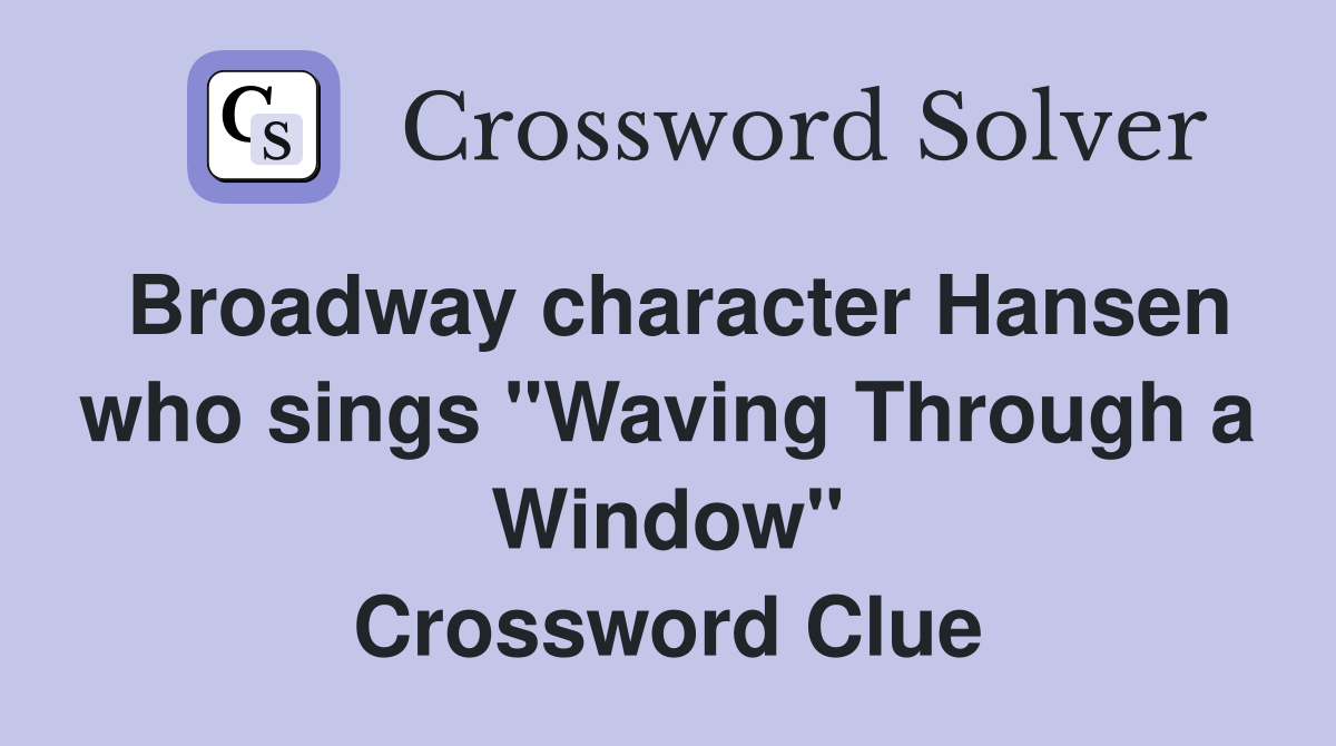 Broadway character Hansen who sings "Waving Through a Window" Crossword Clue