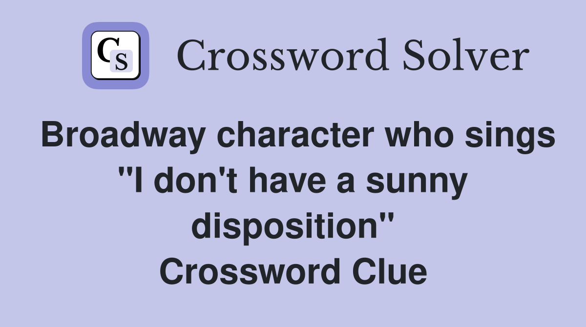 Broadway character who sings "I don't have a sunny disposition" Crossword Clue