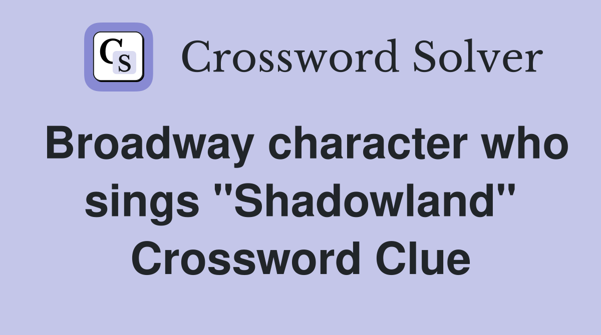 Broadway character who sings "Shadowland" Crossword Clue