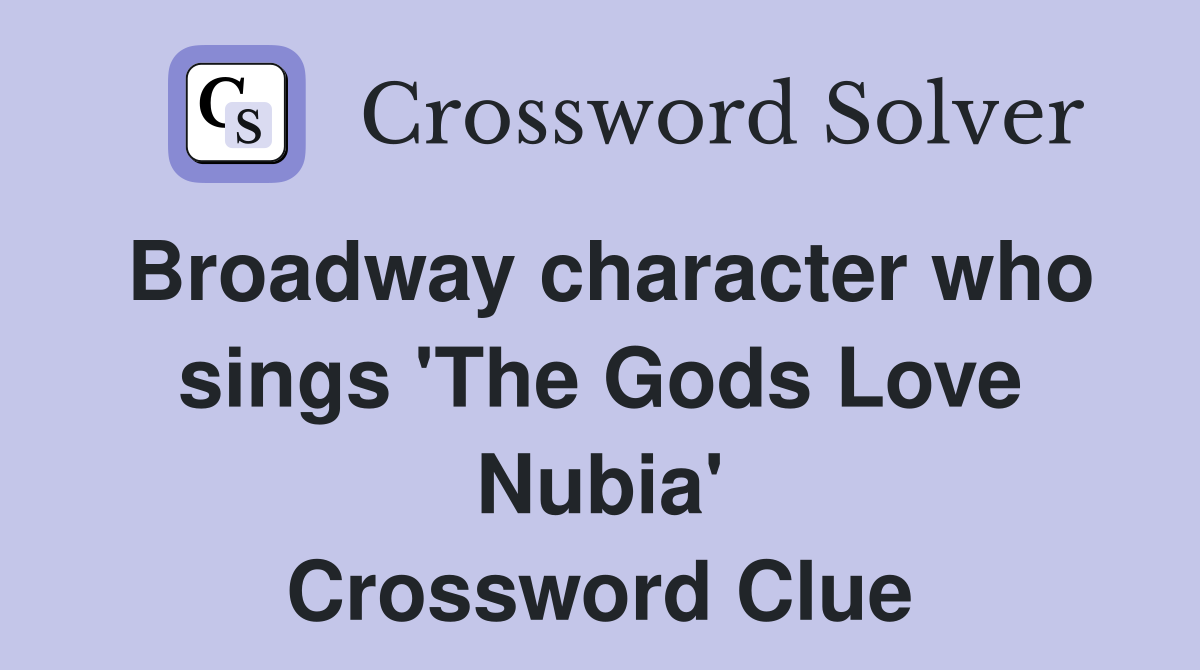 Broadway character who sings 'The Gods Love Nubia' Crossword Clue