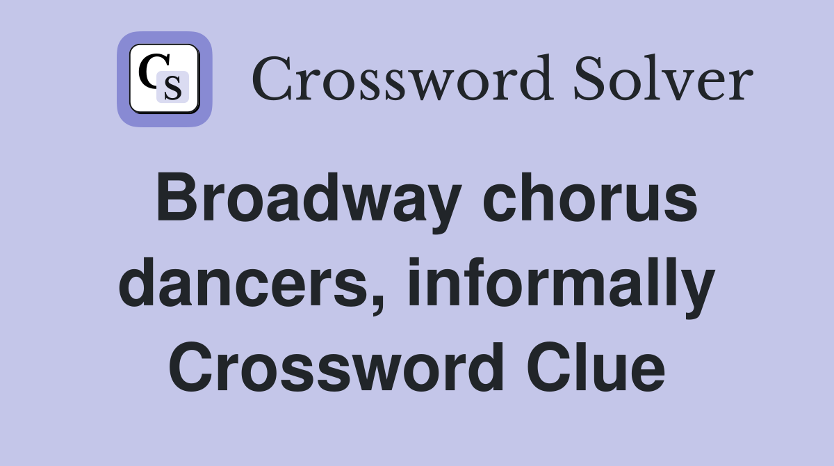 Broadway chorus dancers, informally Crossword Clue