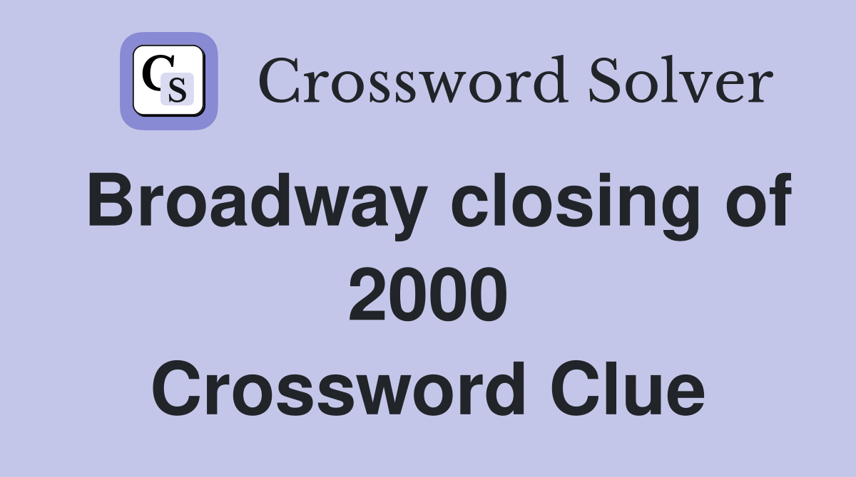 Broadway closing of 2000 Crossword Clue