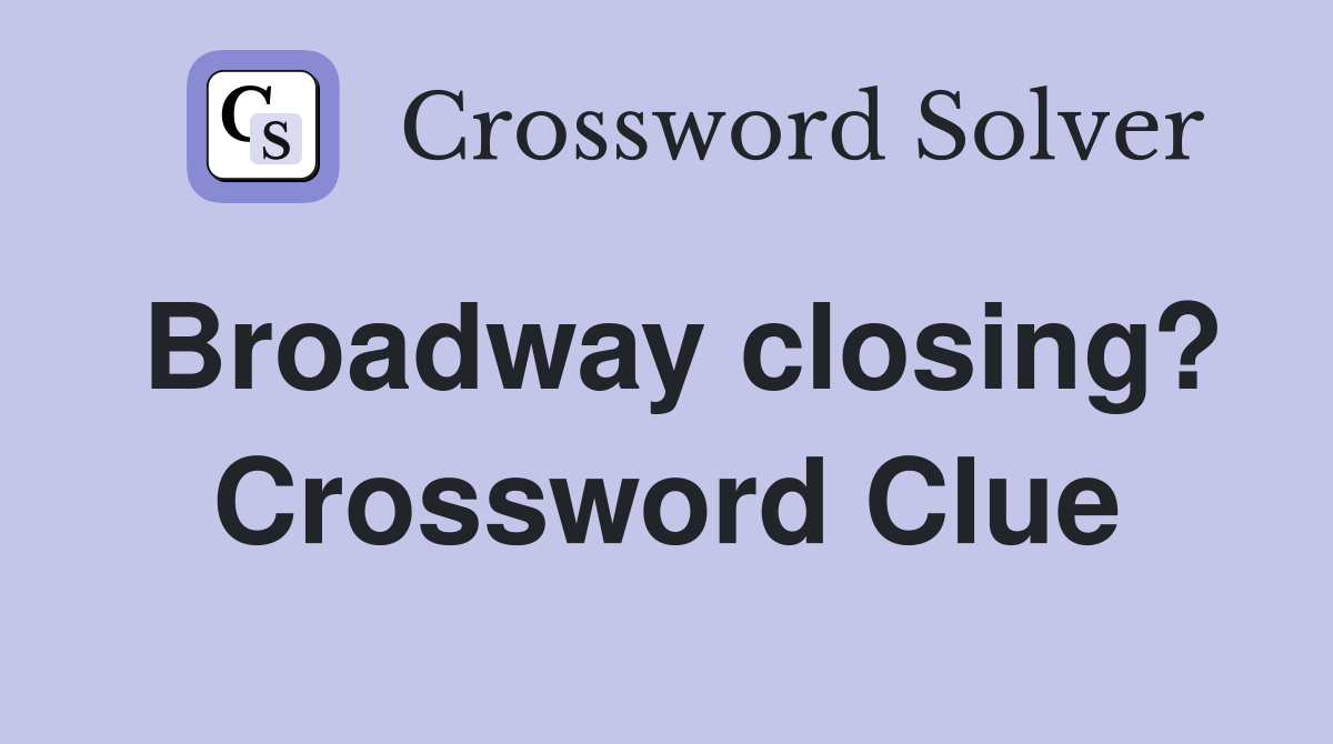 Broadway closing? Crossword Clue