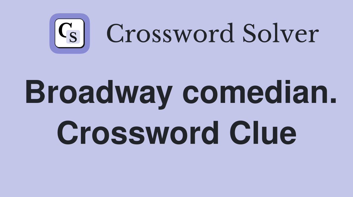 Broadway comedian. Crossword Clue
