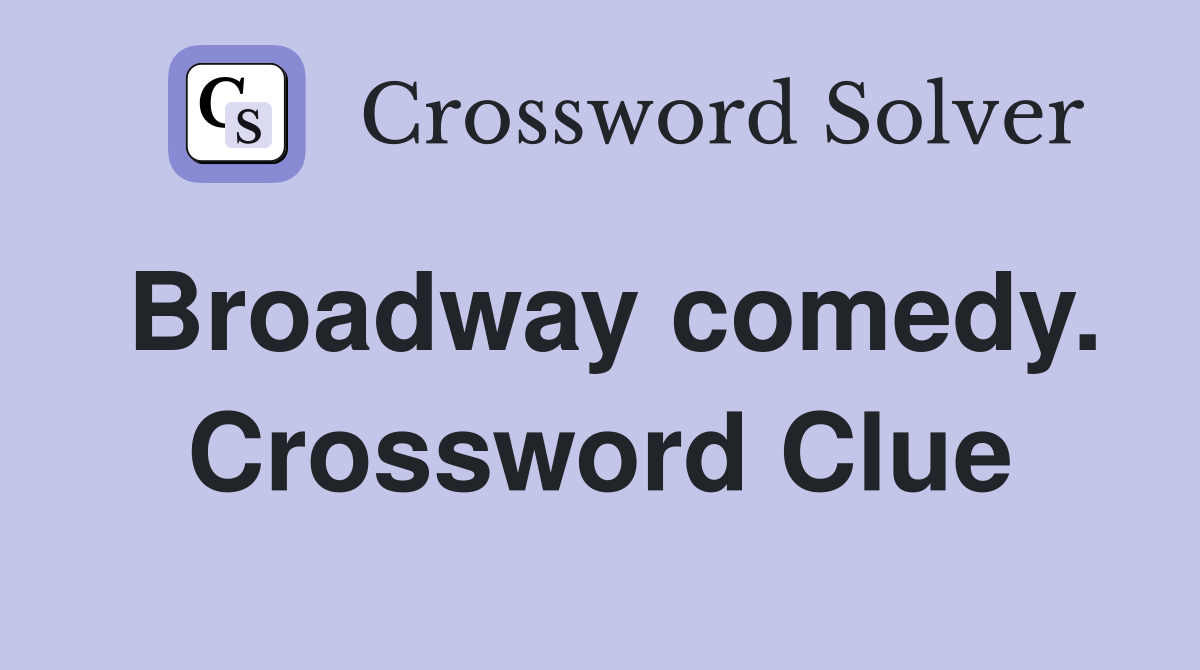 Broadway comedy. Crossword Clue