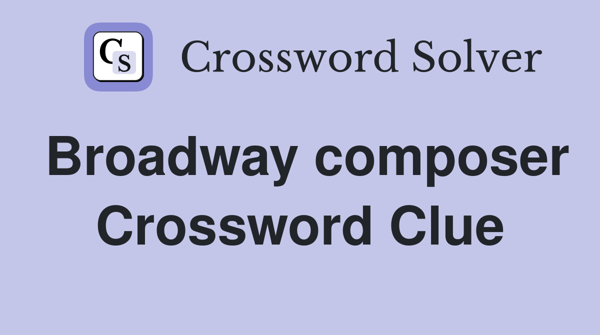Broadway composer Crossword Clue