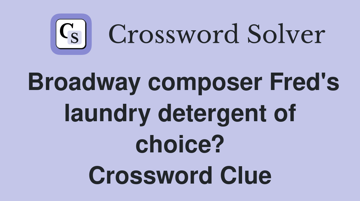 Broadway composer Fred's laundry detergent of choice? Crossword Clue