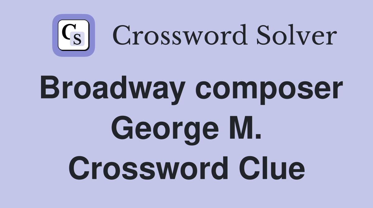 Broadway composer George M. Crossword Clue