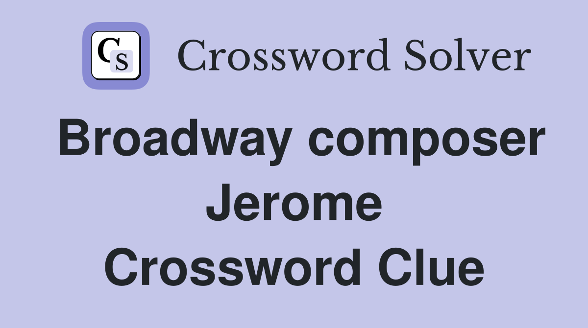 Broadway composer Jerome Crossword Clue