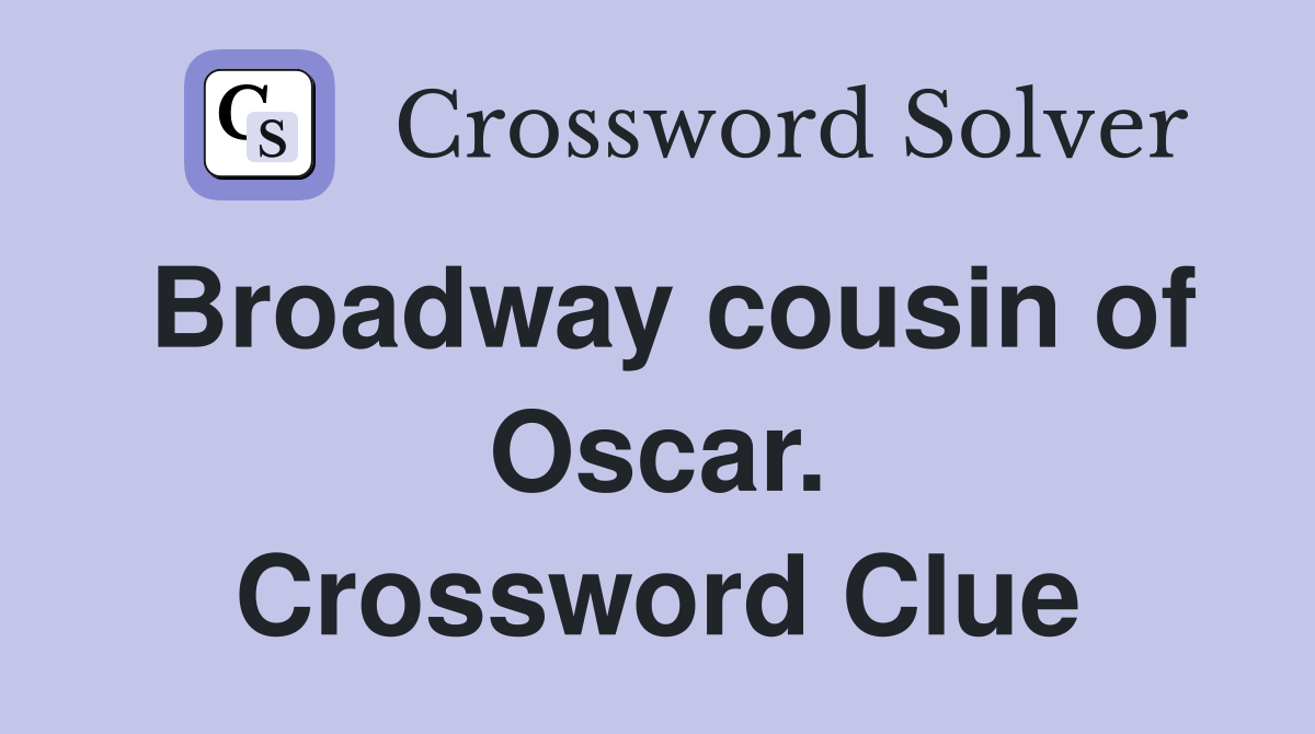 Broadway cousin of Oscar. Crossword Clue