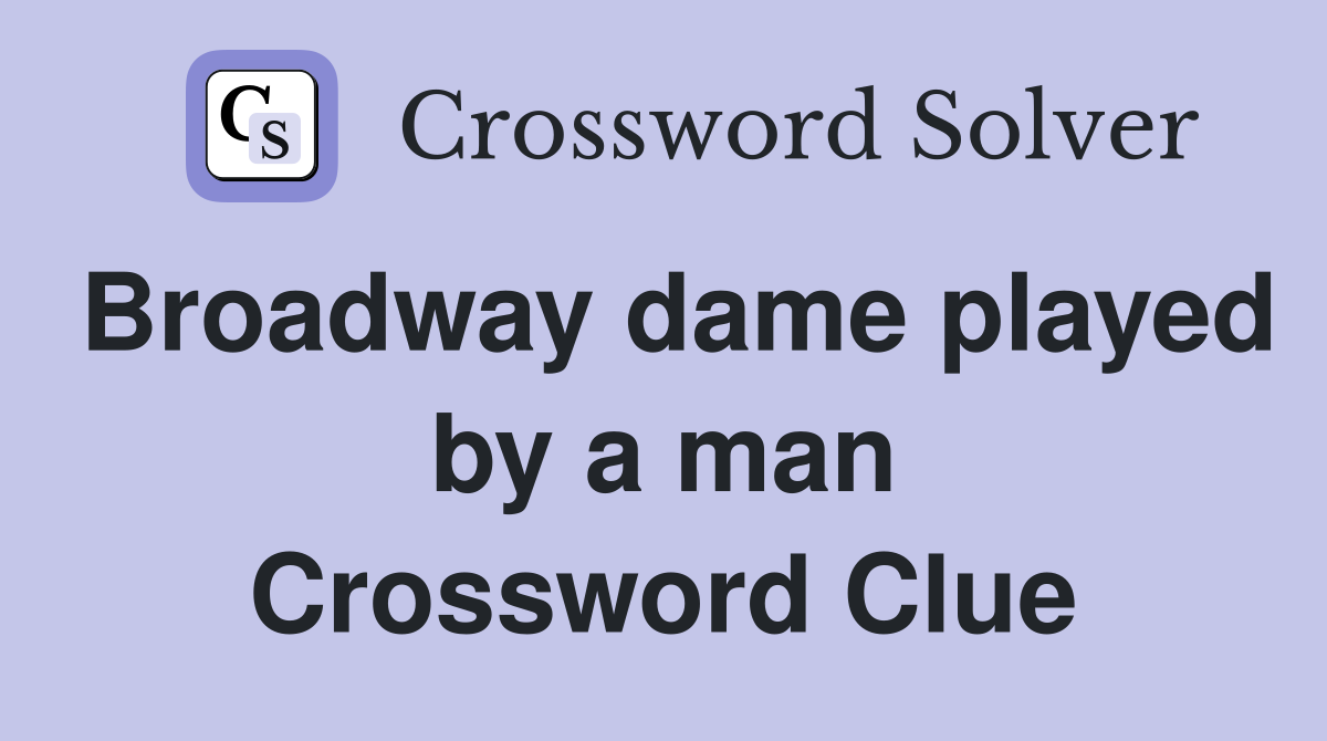 Broadway dame played by a man Crossword Clue