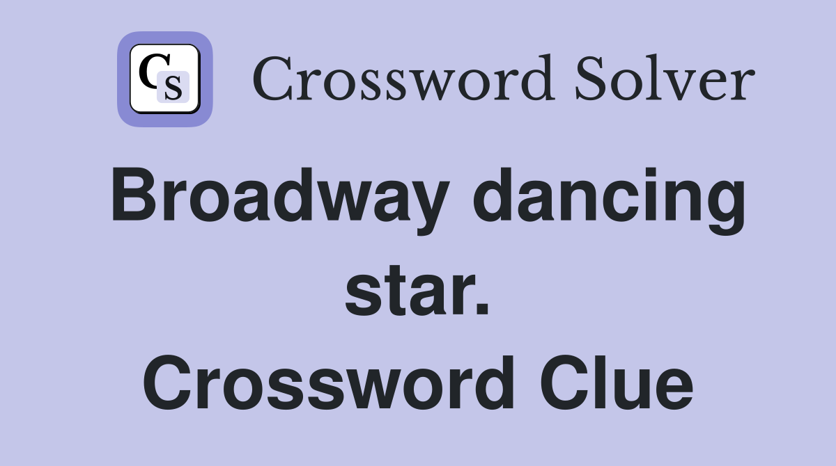 Broadway dancing star. Crossword Clue