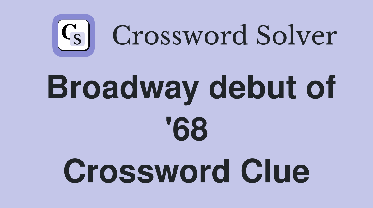 Broadway debut of '68 Crossword Clue