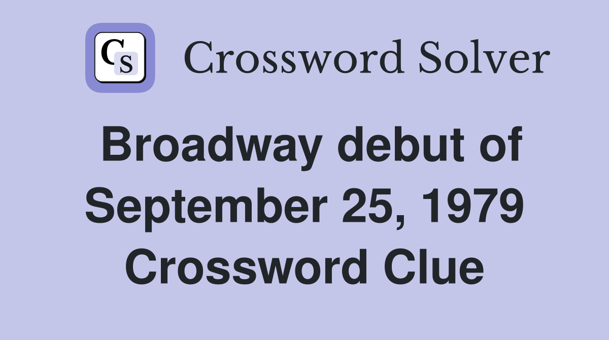 Broadway debut of September 25, 1979 Crossword Clue