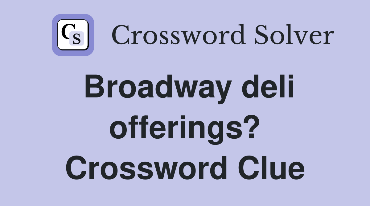 Broadway deli offerings? Crossword Clue