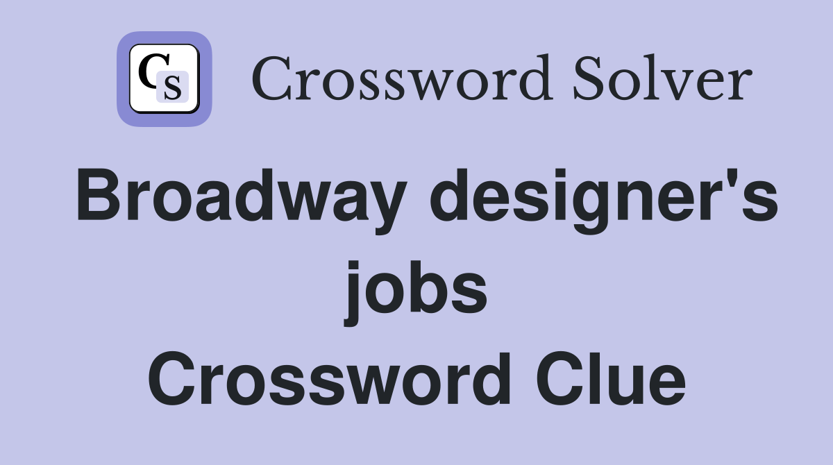 Broadway designer's jobs Crossword Clue