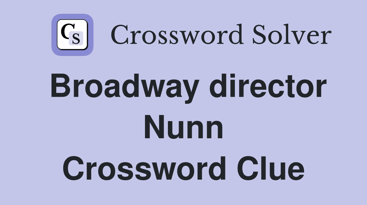 Broadway director Nunn Crossword Clue
