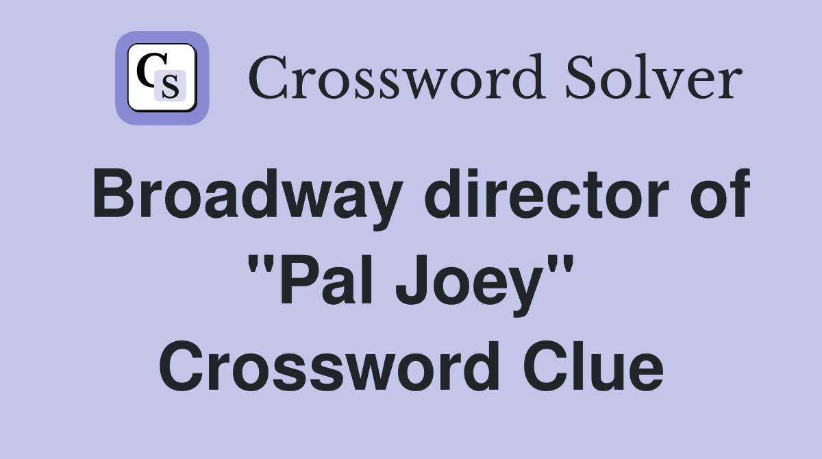 Broadway director of "Pal Joey" Crossword Clue