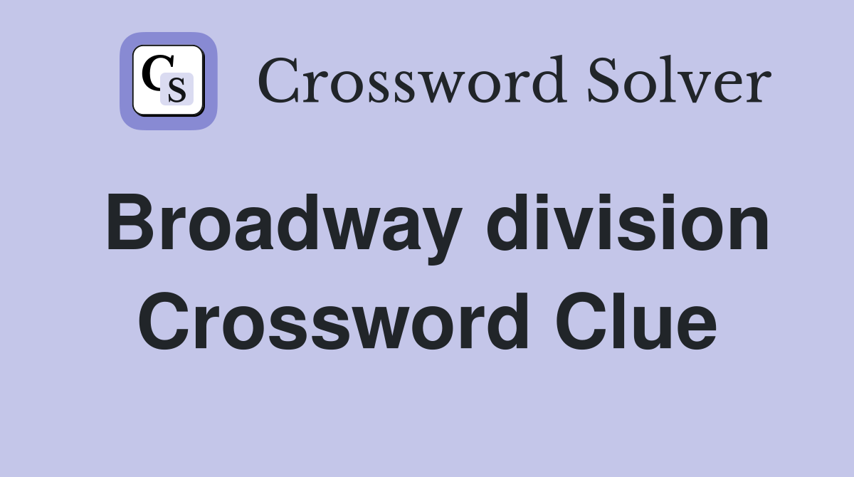 Broadway division Crossword Clue
