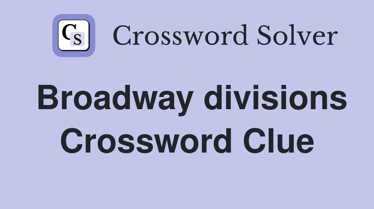 Broadway divisions Crossword Clue