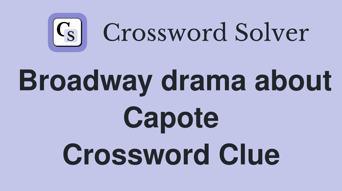 Broadway drama about Capote Crossword Clue