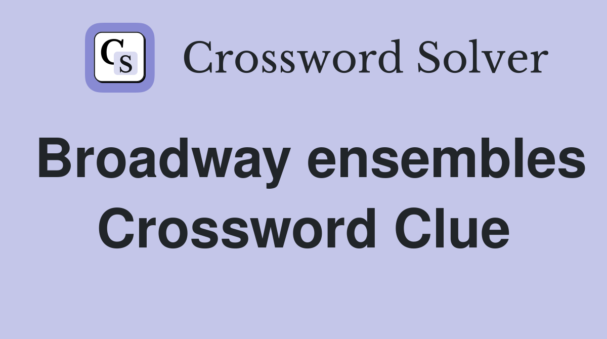 Broadway ensembles Crossword Clue