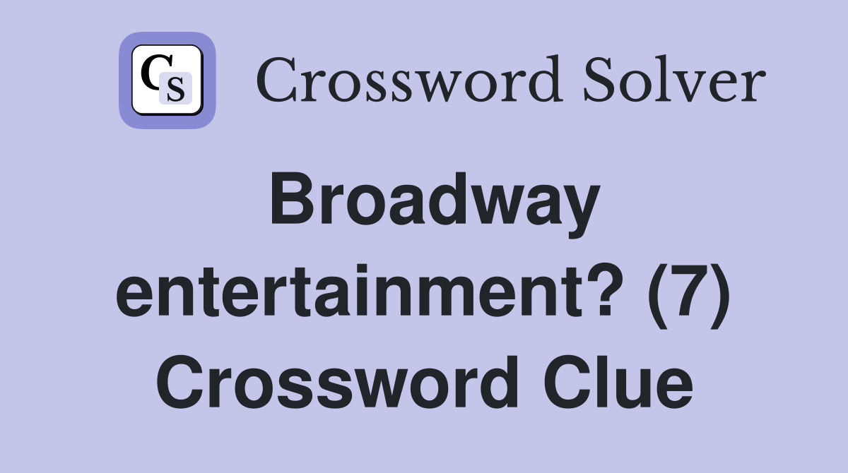 Broadway entertainment? (7) Crossword Clue