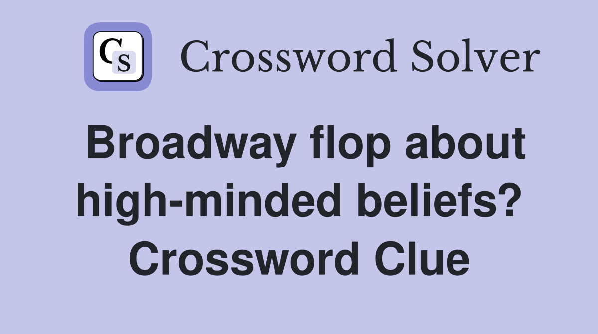 Broadway flop about high-minded beliefs? Crossword Clue